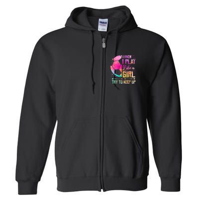 I know I Play Like A Girl Try To Keep Up Funny Soccer Full Zip Hoodie