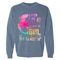 I know I Play Like A Girl Try To Keep Up Funny Soccer Garment-Dyed Sweatshirt