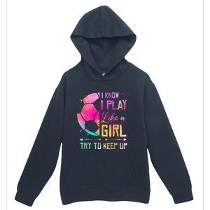 I know I Play Like A Girl Try To Keep Up Funny Soccer Urban Pullover Hoodie