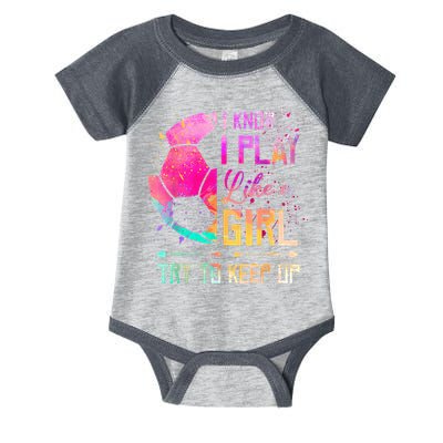 I know I Play Like A Girl Try To Keep Up Funny Soccer Infant Baby Jersey Bodysuit