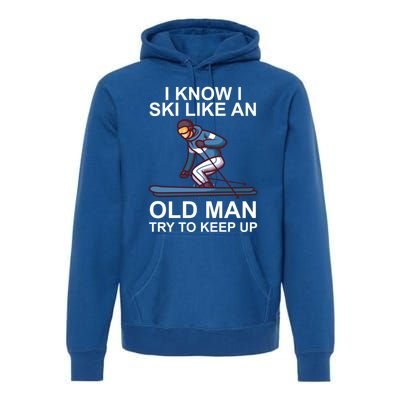 I Know I Ski Like An Old Skiing Meaningful Gift Premium Hoodie