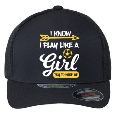 I Know I Play Like A Try To Keep Up Soccer Funny Gift Flexfit Unipanel Trucker Cap
