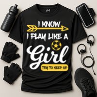 I Know I Play Like A Try To Keep Up Soccer Funny Gift Performance Shirt