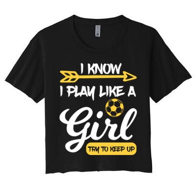 I Know I Play Like A Try To Keep Up Soccer Funny Gift Crop Top