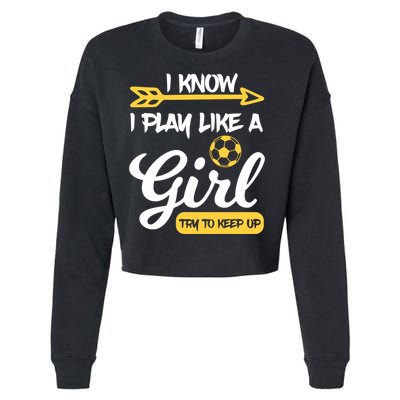 I Know I Play Like A Try To Keep Up Soccer Funny Gift Cropped Pullover Crew