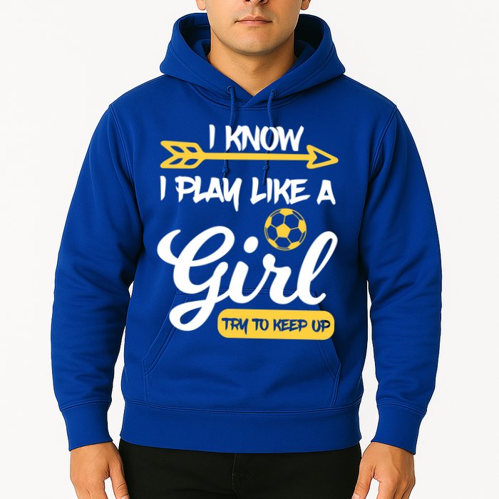 I Know I Play Like A Try To Keep Up Soccer Funny Gift Hoodie