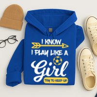 I Know I Play Like A Try To Keep Up Soccer Funny Gift Hoodie