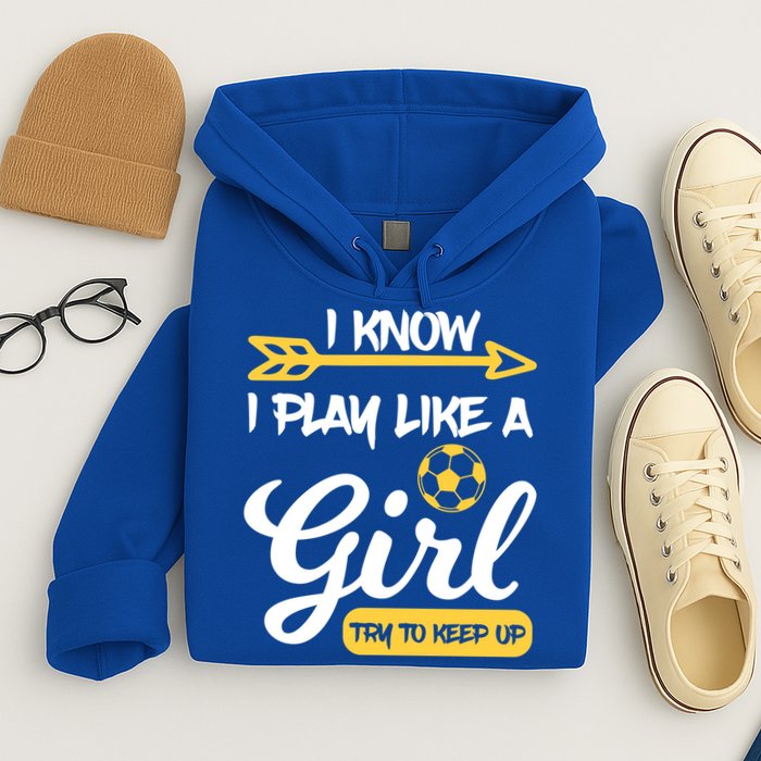 I Know I Play Like A Try To Keep Up Soccer Funny Gift Hoodie