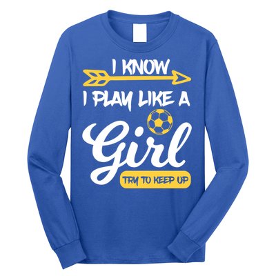 I Know I Play Like A Try To Keep Up Soccer Funny Gift Long Sleeve Shirt