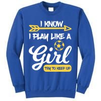 I Know I Play Like A Try To Keep Up Soccer Funny Gift Sweatshirt