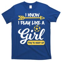 I Know I Play Like A Try To Keep Up Soccer Funny Gift T-Shirt