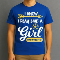I Know I Play Like A Try To Keep Up Soccer Funny Gift T-Shirt