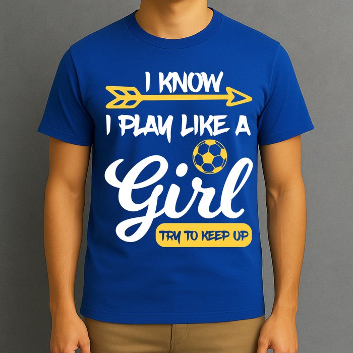 I Know I Play Like A Try To Keep Up Soccer Funny Gift T-Shirt