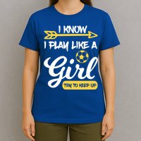 I Know I Play Like A Try To Keep Up Soccer Funny Gift T-Shirt
