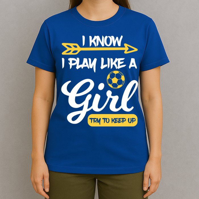 I Know I Play Like A Try To Keep Up Soccer Funny Gift T-Shirt