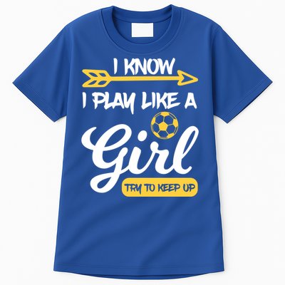 I Know I Play Like A Try To Keep Up Soccer Funny Gift Tall T-Shirt