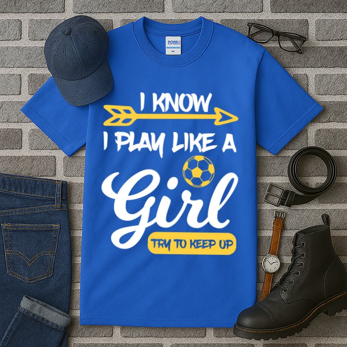 I Know I Play Like A Try To Keep Up Soccer Funny Gift Tall T-Shirt