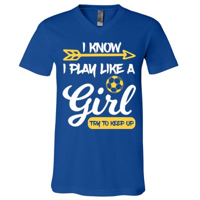 I Know I Play Like A Try To Keep Up Soccer Funny Gift V-Neck T-Shirt