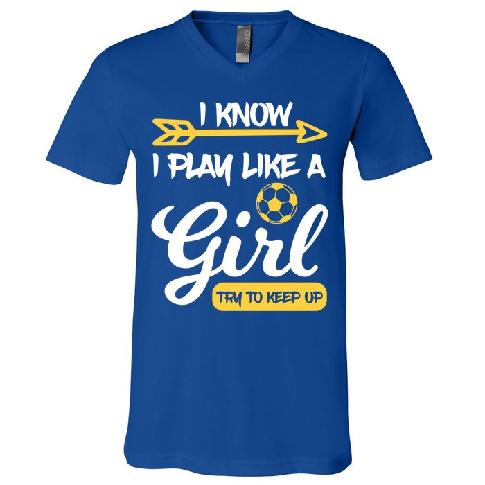 I Know I Play Like A Try To Keep Up Soccer Funny Gift V-Neck T-Shirt
