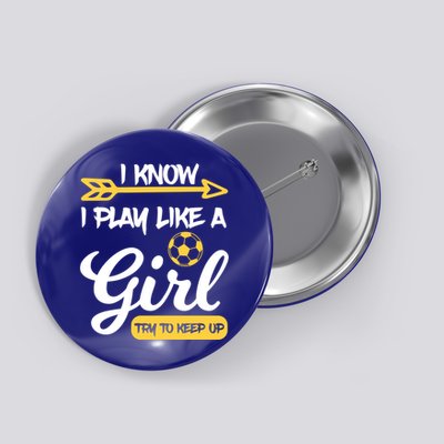 I Know I Play Like A Try To Keep Up Soccer Funny Gift Button