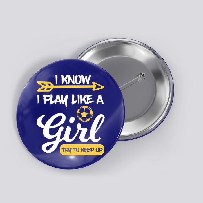 I Know I Play Like A Try To Keep Up Soccer Funny Gift Button