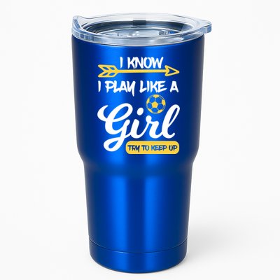 I Know I Play Like A Try To Keep Up Soccer Funny Gift Tumbler