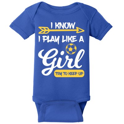I Know I Play Like A Try To Keep Up Soccer Funny Gift Baby Bodysuit