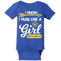 I Know I Play Like A Try To Keep Up Soccer Funny Gift Baby Bodysuit