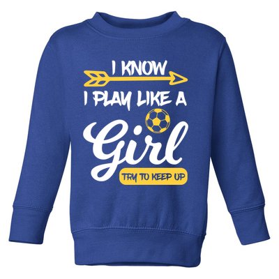 I Know I Play Like A Try To Keep Up Soccer Funny Gift Toddler Sweatshirt