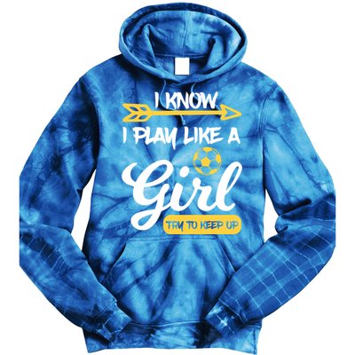 I Know I Play Like A Try To Keep Up Soccer Funny Gift Tie Dye Hoodie