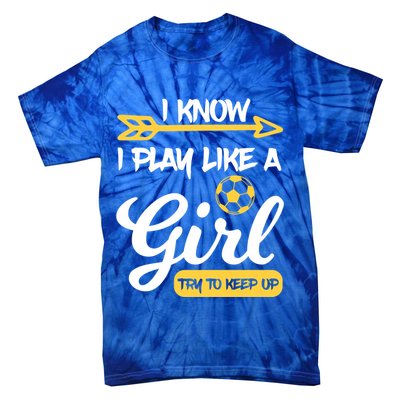 I Know I Play Like A Try To Keep Up Soccer Funny Gift Tie-Dye T-Shirt
