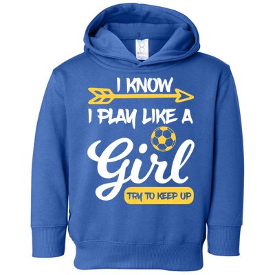 I Know I Play Like A Try To Keep Up Soccer Funny Gift Toddler Hoodie
