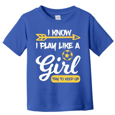 I Know I Play Like A Try To Keep Up Soccer Funny Gift Toddler T-Shirt