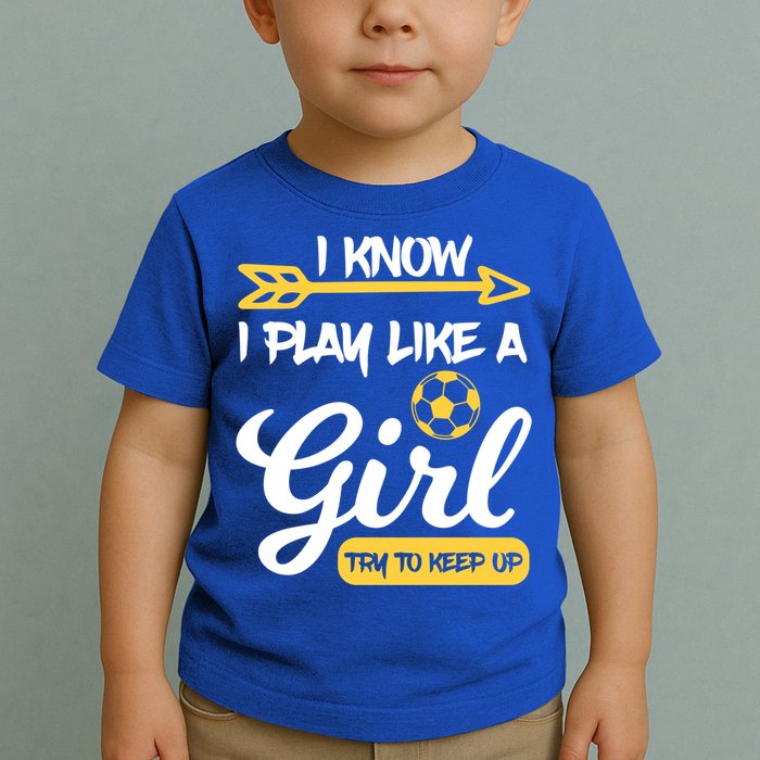 I Know I Play Like A Try To Keep Up Soccer Funny Gift Toddler T-Shirt