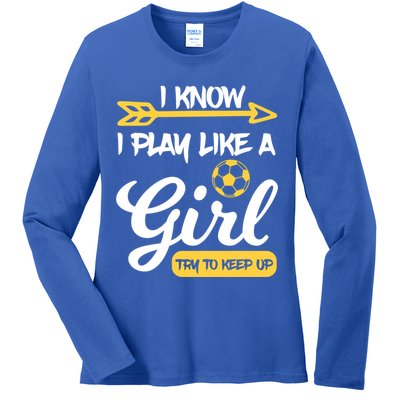 I Know I Play Like A Try To Keep Up Soccer Funny Gift Ladies Long Sleeve Shirt