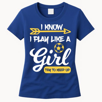 I Know I Play Like A Try To Keep Up Soccer Funny Gift Womens T-Shirt