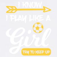 I Know I Play Like A Try To Keep Up Soccer Funny Gift Garment-Dyed Sweatshirt