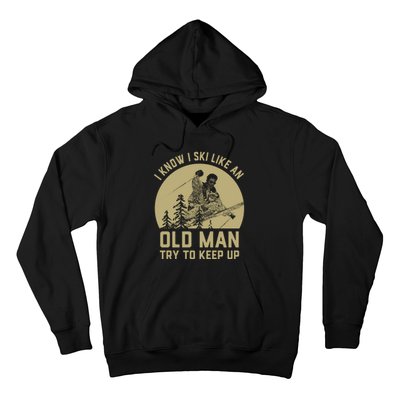 I Know I Ski Like An Old Man Try Keep Up Gift For Skier Hoodie