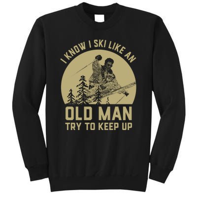 I Know I Ski Like An Old Man Try Keep Up Gift For Skier Sweatshirt