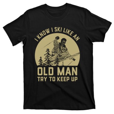 I Know I Ski Like An Old Man Try Keep Up Gift For Skier T-Shirt