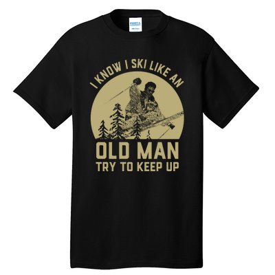 I Know I Ski Like An Old Man Try Keep Up Gift For Skier Tall T-Shirt