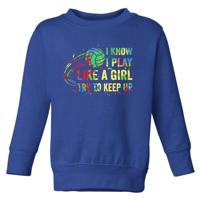 I Know I Play Like A Try To Keep Up Volleyball Gift Toddler Sweatshirt