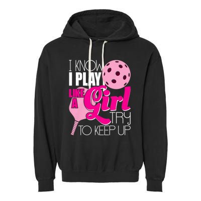 I Know I Play Like A Girl Try To Keep Up Paddleball Player Garment-Dyed Fleece Hoodie