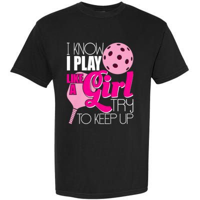 I Know I Play Like A Girl Try To Keep Up Paddleball Player Garment-Dyed Heavyweight T-Shirt