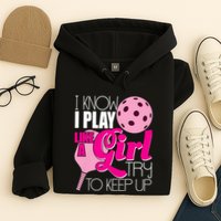 I Know I Play Like A Girl Try To Keep Up Paddleball Player Hoodie