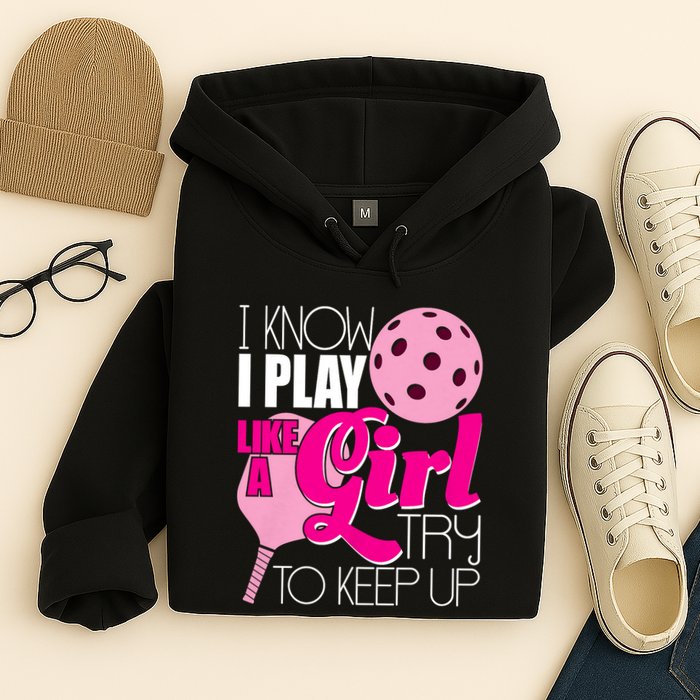I Know I Play Like A Girl Try To Keep Up Paddleball Player Hoodie
