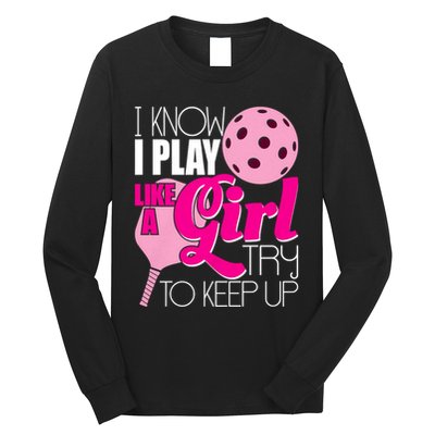 I Know I Play Like A Girl Try To Keep Up Paddleball Player Long Sleeve Shirt