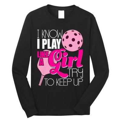 I Know I Play Like A Girl Try To Keep Up Paddleball Player Long Sleeve Shirt