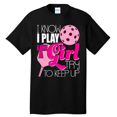 I Know I Play Like A Girl Try To Keep Up Paddleball Player Tall T-Shirt