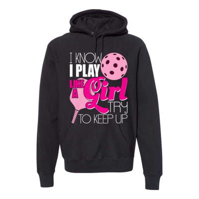 I Know I Play Like A Girl Try To Keep Up Paddleball Player Premium Hoodie